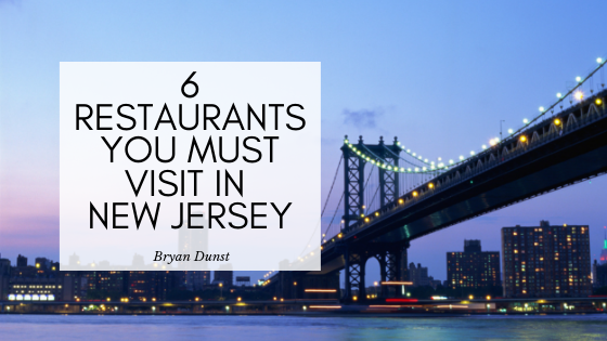 6 Restaurants You Must Visit In New Jersey | Bryan Dunst